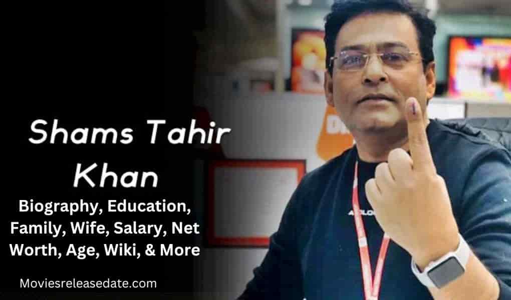 Shams Tahir Khan Biography, Education, Family, Wife, Salary, Net Worth, Age, Wiki, & More